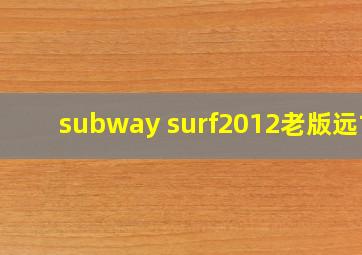 subway surf2012老版远古